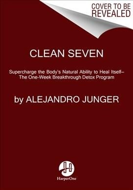 Clean 7: Supercharge the Bodys Natural Ability to Heal Itself--The One-Week Breakthrough Detox Program (Hardcover)