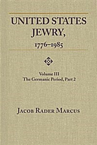 United States Jewry, 1776-1985: Volume 3, the Germanic Period, Part 2 Vol. 3 (Paperback)