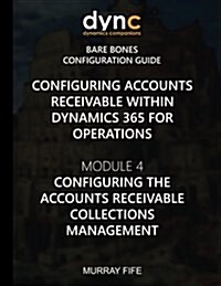 Configuring Accounts Receivable within Dynamics 365 for Operations: Module 4: Configuring Accounts Receivable Collection Management (Paperback)