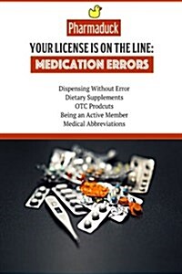 Pharmaduck Your License Is on the Line: Medication Errors: Dispensing Without Error, Dietary Supplements, OTC Products, Being an Active Member, Medica (Paperback)