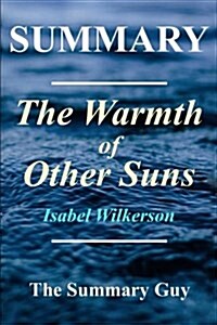 Summary - The Warmth of Other Suns: By Isabel Wilkerson - The Epic Story of Americas Great Migration (Paperback)