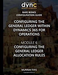 Configuring the General Ledger within Dynamics 365 for Operations: Module 6: Configuring the General Ledger Allocation Rules (Paperback)