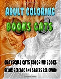 Adult Coloring Books Cats: GrayScale Cats Coloring Books Relax Release and Stress Relieving (Paperback)