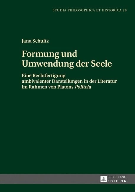 Formung und Umwendung der Seele: Eine Rechtfertigung ambivalenter Darstellungen in der Literatur im Rahmen von Platons Politeia (Hardcover)