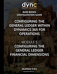 Configuring the General Ledger within Dynamics 365 for Operations: Module 5: Configuring the General Ledger Financial Dimensions (Paperback)