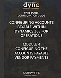 Configuring Accounts Payable within Dynamics 365 for Operations: Module 1: Configuring the Accounts Payable Vendor Payments (Paperback)