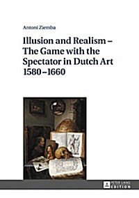Illusion and Realism - The Game with the Spectator in Dutch Art 1580-1660 (Hardcover)