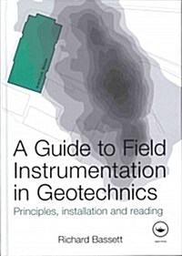 A Guide to Field Instrumentation in Geotechnics : Principles, Installation and Reading (Hardcover)