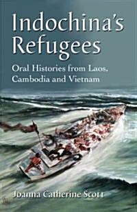 Indochinas Refugees: Oral Histories from Laos, Cambodia and Vietnam (Paperback)