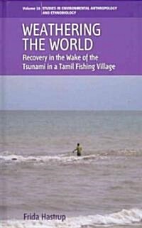 Weathering the World : Recovery in the Wake of the Tsunami in a Tamil Fishing Village (Hardcover)