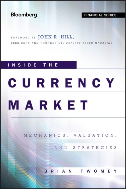 Inside the Currency Market: Mechanics, Valuation and Strategies (Hardcover)