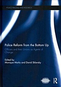 Police Reform from the Bottom Up : Officers and Their Unions as Agents of Change (Hardcover)