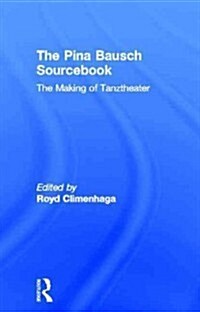 The Pina Bausch Sourcebook : The Making of Tanztheater (Hardcover)