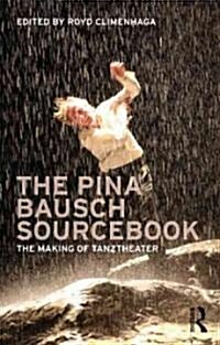 The Pina Bausch Sourcebook : The Making of Tanztheater (Paperback)