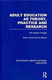 Adult Education as Theory, Practice and Research : The Captive Triangle (Hardcover)