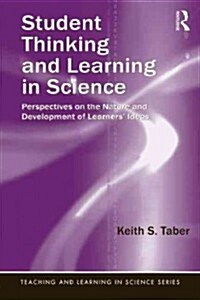 Student Thinking and Learning in Science : Perspectives on the Nature and Development of Learners Ideas (Paperback)