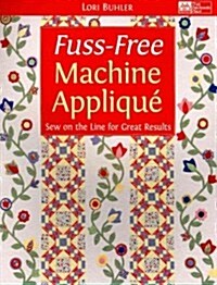 Fuss-Free Machine Applique: Sew on the Line for Great Results (Paperback)