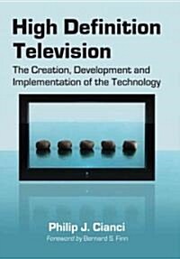 High Definition Television: The Creation, Development and Implementation of HDTV Technology (Paperback)