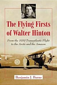 The Flying Firsts of Walter Hinton: From the 1919 Transatlantic Flight to the Arctic and the Amazon (Paperback)