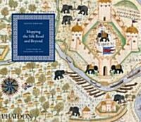 Mapping the Silk Road and Beyond : 2,000 Years of Exploring the East (Paperback)