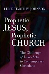 Prophetic Jesus, Prophetic Church: The Challenge of Luke-Acts to Contemporary Christians (Paperback)
