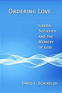 Ordering Love: Liberal Societies and the Memory of God (Paperback)
