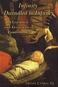 Infinity Dwindled to Infancy: A Catholic and Evangelical Christology (Paperback)