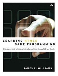 Learning HTML5 Game Programming: A Hands-On Guide to Building Online Games Using Canvas, SVG, and WebGL (Paperback)