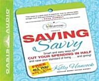 Saving Savvy: Smart and Easy Ways to Cut Your Spending in Half and Raise Your Standard of Living... and Giving! (Audio CD)
