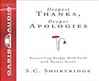 Deepest Thanks, Deeper Apologies: Reconciling Deeply Held Faith with Honest Doubt (Audio CD)