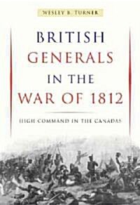 British Generals in the War of 1812: High Command in the Canadas (Paperback)