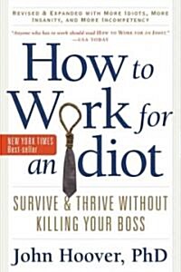 How to Work for an Idiot, Revised and Expanded with More Idiots, More Insanity, and More Incompetency: Survive and Thrive Without Killing Your Boss (Paperback, Revised, Expand)