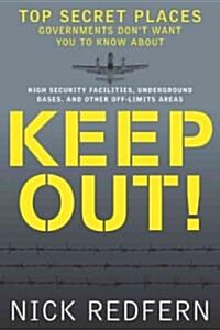 Keep Out!: Top Secret Places Governments Dont Want You to Know about (Paperback)