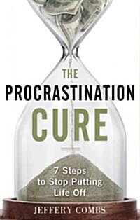 The Procrastination Cure: 7 Steps to Stop Putting Life Off (Paperback)