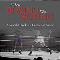 When Boxing Was Boxing : A Nostalgic Look at a Century of Boxing (Hardcover)
