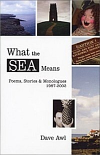What the Sea Means: Poems, Stories & Monologues, 1987-2002 (Paperback)