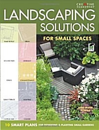 Landscaping Solutions for Small Spaces: 10 Smart Plans for Designing and Planting Small Gardens (Paperback)