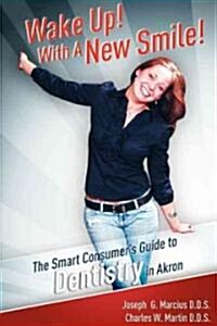 Wake Up! with a New Smile!: The Smart Consumers Guide to Dentistry in Akron (Paperback)