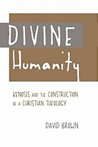 Divine Humanity: Kenosis and the Construction of a Christian Theology (Hardcover)
