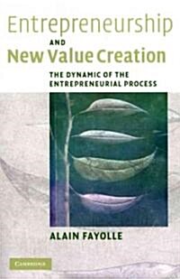 Entrepreneurship and New Value Creation : The Dynamic of the Entrepreneurial Process (Paperback)