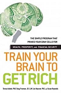 Train Your Brain to Get Rich: The Simple Program That Primes Your Gray Cells for Wealth, Prosperity, and Financial Security (Paperback)