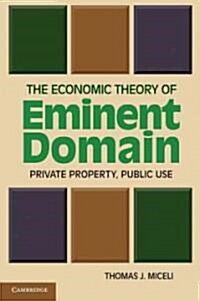 The Economic Theory of Eminent Domain : Private Property, Public Use (Paperback)