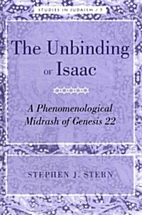 The Unbinding of Isaac: A Phenomenological Midrash of Genesis 22 (Hardcover)