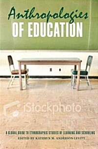 Anthropologies of Education : A Global Guide to Ethnographic Studies of Learning and Schooling (Hardcover)