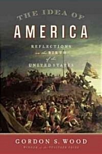 The Idea of America: Reflections on the Birth of the United States (Hardcover)