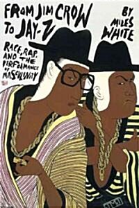 From Jim Crow to Jay-Z: Race, Rap, and the Performance of Masculinity (Paperback)