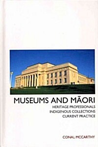 Museums and Maori: Heritage Professionals, Indigenous Collections, Current Practice (Hardcover)