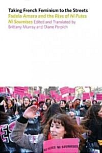 Taking French Feminism to the Streets: Fadela Amara and the Rise of Ni Putes Ni Soumises (Hardcover)