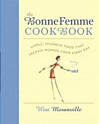 The Bonne Femme Cookbook: Simple, Splendid Food That French Women Cook Every Day (Hardcover)
