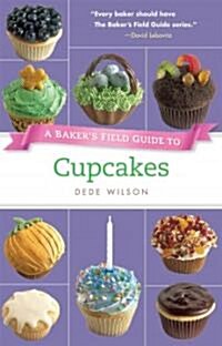 A Bakers Field Guide to Cupcakes: Deliciously Decorated Crowd Pleasers for Parties and Holidays (Paperback)